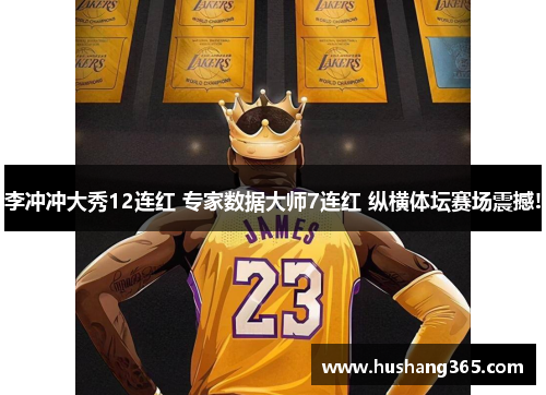 李冲冲大秀12连红 专家数据大师7连红 纵横体坛赛场震撼!