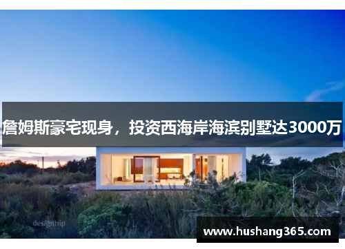 詹姆斯豪宅现身，投资西海岸海滨别墅达3000万