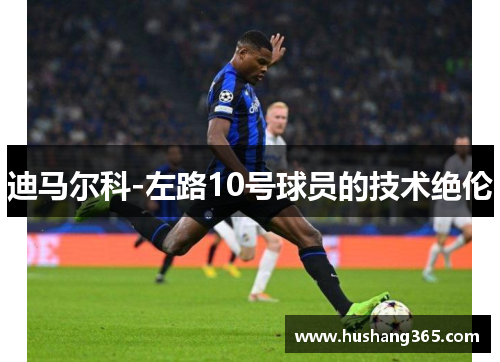 迪马尔科-左路10号球员的技术绝伦